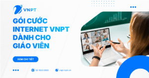 Gói cước Internet VNPT dành cho giáo viên - Mạng khỏe, dạy tốt, giá ưu đãi